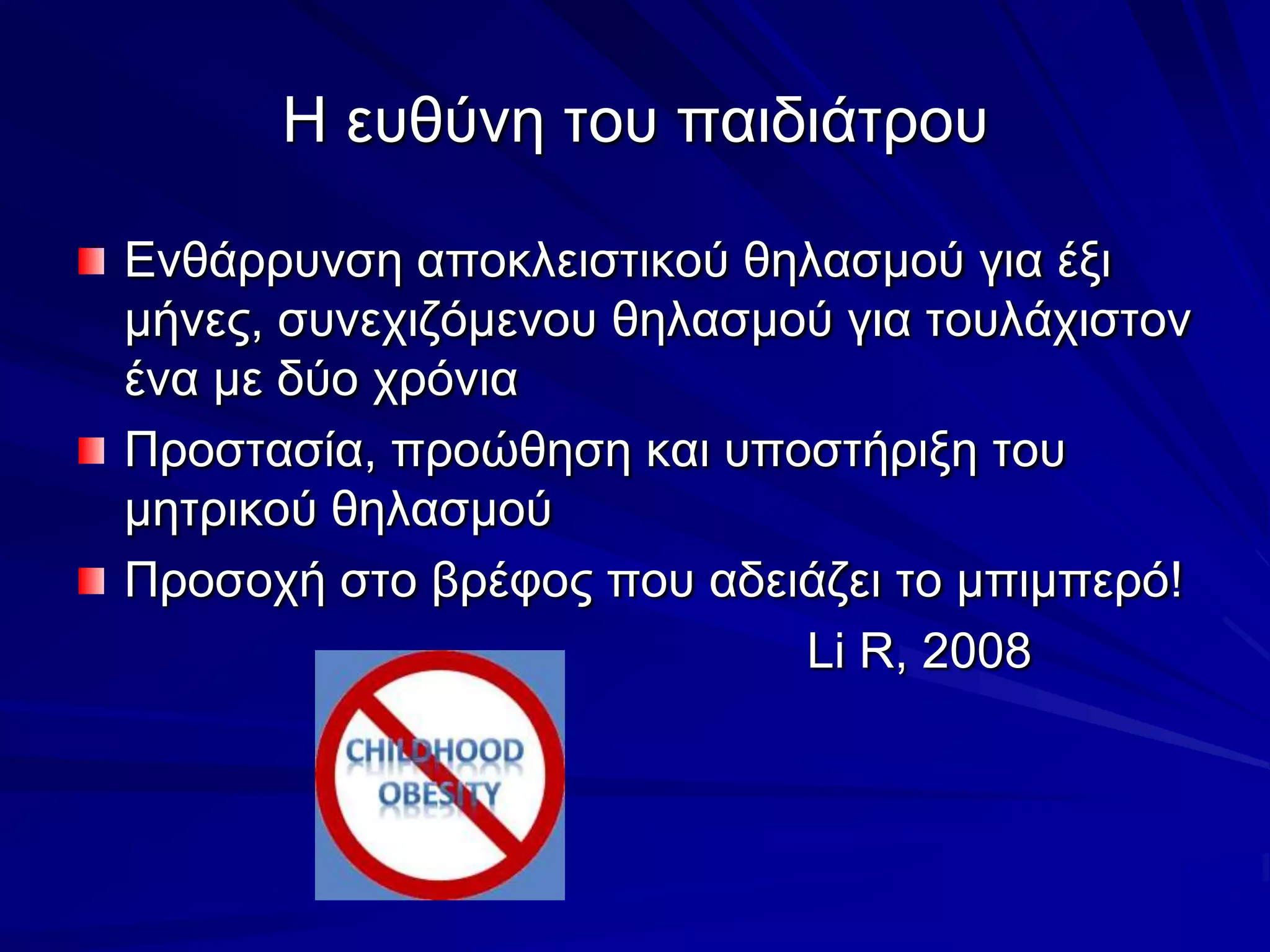 Η ευθύνη του παιδιάτρουΕνθάρρυνση αποκλειστικού θηλασμού για έξι μήνες, συνεχιζόμενου θηλασμού για τουλάχιστον ένα με δύο χρόνιαΠροστασία, προώθηση και υποστήριξη του μητρικού θηλασμούΠροσοχή στο βρέφος που αδειάζει το μπιμπερό!Li R, 2008