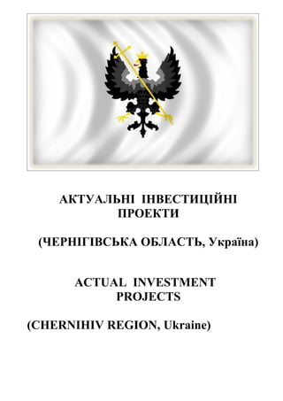 АКТУАЛЬНІ ІНВЕСТИЦІЙНІ
           ПРОЕКТИ

 (ЧЕРНІГІВСЬКА ОБЛАСТЬ, Україна)


      ACTUAL INVESTMENT
           PROJECTS

(CHERNIHIV REGION, Ukraine)
 