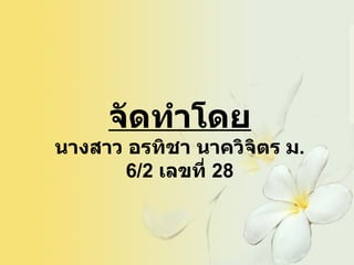 จัดทำโดย นางสาว อรทิชา นาควิจิตร ม .6/2  เลขที่  28 
