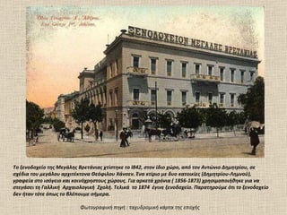 Το ξενοδοχείο της Μεγάλης Βρετάνιας χτίστηκε το Ι842, στον ίδιο χώρο, από τον Αντώνιο Δημητρίου, σε σχέδια του μεγάλου αρχιτέκτονα Θεόφιλου Χάνσεν. Ένα κτίριο με δυο κατοικίες (Δημητρίου-Λημνού), γραφεία στο ισόγειο και κοινόχρηστους χώρους. Για αρκετά χρόνια ( 1856-1873) χρησιμοποιήθηκε για να στεγάσει τη Γαλλική  Αρχαιολογική  Σχολή. Τελικά  το 1874  έγινε ξενοδοχείο. Παρατηρούμε ότι το ξενοδοχείο δεν ήταν τότε όπως το βλέπουμε σήμερα. Φωτογραφική πηγή  :  ταχυδρομική κάρτα της εποχής 