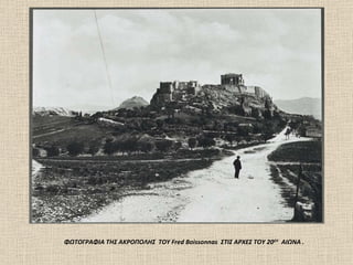 ΦΩΤΟΓΡ A ΦΙΑ ΤΗΣ ΑΚΡΟΠΟΛΗΣ  TOY  Fred Boissonna s   ΣΤΙΣ ΑΡΧΕΣ ΤΟΥ 20 ΟΥ   ΑΙΩΝΑ   .  