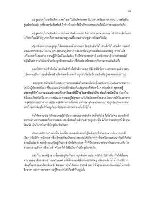 ๓๒

       ๓) จูบปาก ใจเขายินดีทางเพศ ใจเราไมยินดีทางเพศ นับวาดางพรอยราวๆ 50% (บางทองถิ่น
จูบปากกันแผวๆเพื่อกระชับสัมพันธ ถาตางฝายตางไมยินดีทางเพศเลยจะไมนับเขาขายเลยเชนกัน)

       ๔) จูบปาก ใจเขายินดีทางเพศ ใจเรายินดีทางเพศ ถือวาหวิดๆจะขาดทะลุมาได 80% (มีฝรั่งเคย
เปรียบเทียบไววาจูบปากคือการเคาะประตูบนเพื่อถามวาประตูลางพรอมหรือยัง)

         ๕) เปลือยกายกอดจูบลูบไลตลอดจนหลั่งภายนอก ใจจะยินดีหรือไมยินดีหรือไมยินดีทางเพศ ก็
ฉิวเฉียดขาดทะลุมาไดเกิน 90% (บางคนรูสึกวาถาเพียงทําโอษฐกามยังไมผิดเต็มประตู เพราะไมใช
เครื่องเพศทั้งสองฝาย ความรูสึกจึงยังไมเต็มรอย ซึ่งก็ใชตามธรรมชาติ แตพิจารณาดวยวาถาพระให
หญิงอื่นทํา ตามวินัยสงฆจะตองถูกสึกสถานเดียว ซึ่งก็แปลวาโทษพอๆกับรวมเพศแลวเต็มที่)

        ๖) อวัยวะเพศเขาถึงกัน ใจจะยินดีหรือไมยินดีทางเพศ ก็จัดวาศีลขอกาเมฯขาดทะลุแลว 100%
(เวนแตจะเปนการขมขืนโดยฝายใดฝายหนึ่ง และฝายถูกขมขืนไมมีความยินดีอยูเลยตลอดการรวม)

           พระพุทธเจามักตรัสถึงผลของการประพฤติผดในกาม (คือนับตั้งแตขอแรกเปนตนมา) วาจะทํา
                                                       ิ                    
ใหเปนผูประสบภัยเวร ซึ่งแนนอนวาตองเกี่ยวของกับแงมุมของศีลขอหนึ่งๆ เชนตรัสวา บุคคลผู
ประพฤติผิดในกาม ยอมประสบภัยเวรในชาตินี้บาง ในชาติหนาบาง ยอมโทมนัสบาง ภัยเวรใน
ที่นี้ยอมเกี่ยวกับเรื่องทางเพศนั่นเอง ความอยูไมสุข ความวิปริตผิดเพศทั้งหลาย โดยมากมักไหลมาจาก
เหตุคอทํากรรมวาดวยการประพฤติผิดในกามนี่แหละ แตโทษานุโทษจะหนักเบา จะถูกรอยรัดแนนหนา
         ื
แกะไมออกเพียงใดก็ข้นอยูกับระดับของการขาดความยับยั้งชั่งใจ
                          ึ

       ขอใหดูตามจริง ผูลักลอบคบชูมักมีอาการหมกมุนครุนคิด อัดอั้นตันใจ ไมอิ่มไมพอ อยากเลิกก็
อยากเลิก อยากเสพตอก็อยากเสพตอ สองจิตสองใจแลวๆเลาๆอยูอยางนั้น นี่เรียกวาเสวยทุกข มีความ
โทมนัส เปนวิบากในชาติปจจุบันเห็นทันตา
                          

        สวนการประสบเวรภัยนั้น วันหนึ่งอาจเผลอลักลอบมีชูในจังหวะที่เจาของเขากลับมา แบบที่
เรียกวาจับไดคาหนังคาเขา ซึ่งเจาของก็จะบันดาลโทสะ กอใหเกิดการทํารายหรือการเขนฆากันดังที่เห็น
ขาวเปนประจํา พวกลักลอบเปนชูกันประจํามักไมคอยรอด ทั้งที่นึกวาหลบๆซอนๆกันรอบคอบเพียงใด
                                                
ขาวสารอาจเดินทางไกลในชั่วพริบตาได นี่เปนวิบากในปจจุบันเชนกัน

         และเรื่องของหญิงชายนั้น แมอยูกินกันอยางถูกตองตามประเพณีก็ยังมีปากเสียงกันไดเรื่อยๆ
ตามธรรมชาติของชองวางระหวางเพศ แตนี่ลักลอบไดเสียกันอยางผิดๆ แนนอนเมื่อโมโหโกรธามีปาก
เสียงขึ้นมายอมทําใหเกลียดชัง คิดจองเวรกันไดหนักกวาปกติ เพราะพื้นฐานจะมองกันและกันในทางต่ํา
จึงขาดความเคารพ ขาดความรูสึกอยากใหเกียรติกันอยูแลว
 