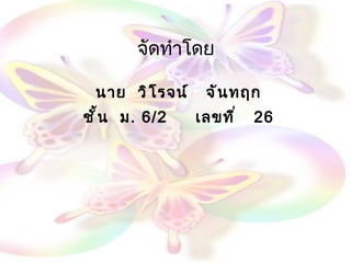 จัดทำโดย นาย  วิโรจน์  จันทฤก ชั้น  ม . 6/2  เลขที่  26 