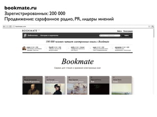 bookmate.ru
Зарегистрированных: 200 000
Продвижение: сарафанное радио, PR, лидеры мнений
 