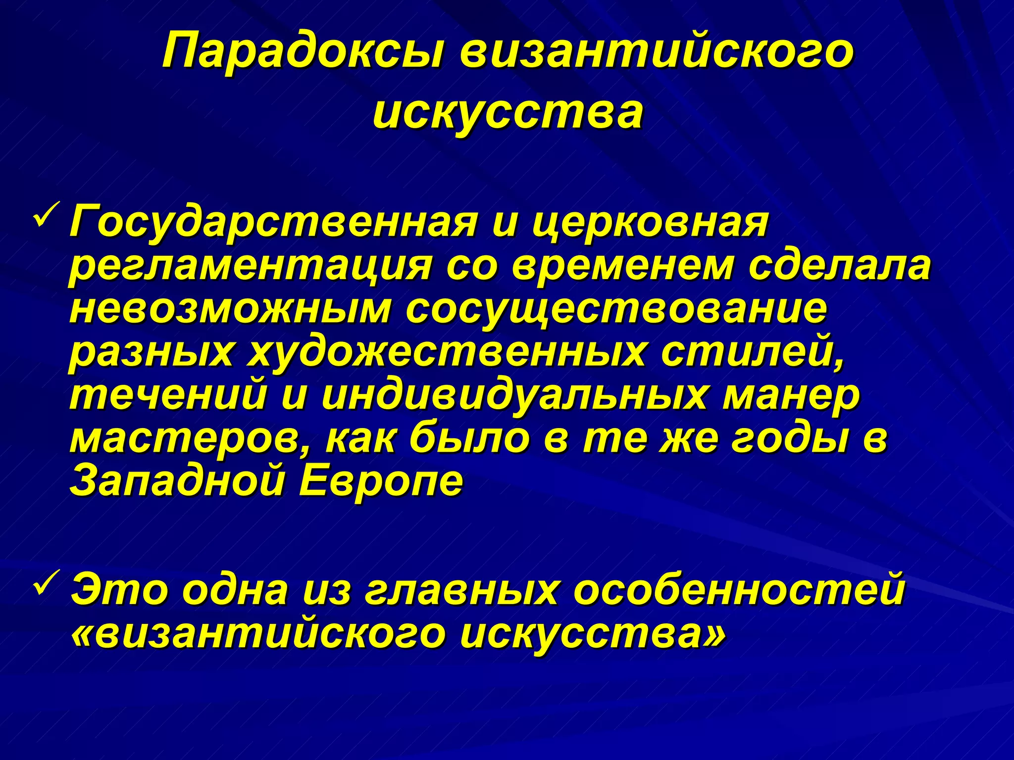 Парадоксы византийского искусства Государственная и церковная регламентация со временем сделала невозможным сосуществование разных художественных стилей, течений и индивидуальных манер мастеров, как было в те же годы в Западной Европе Это одна из главных особенностей «византийского искусства»  