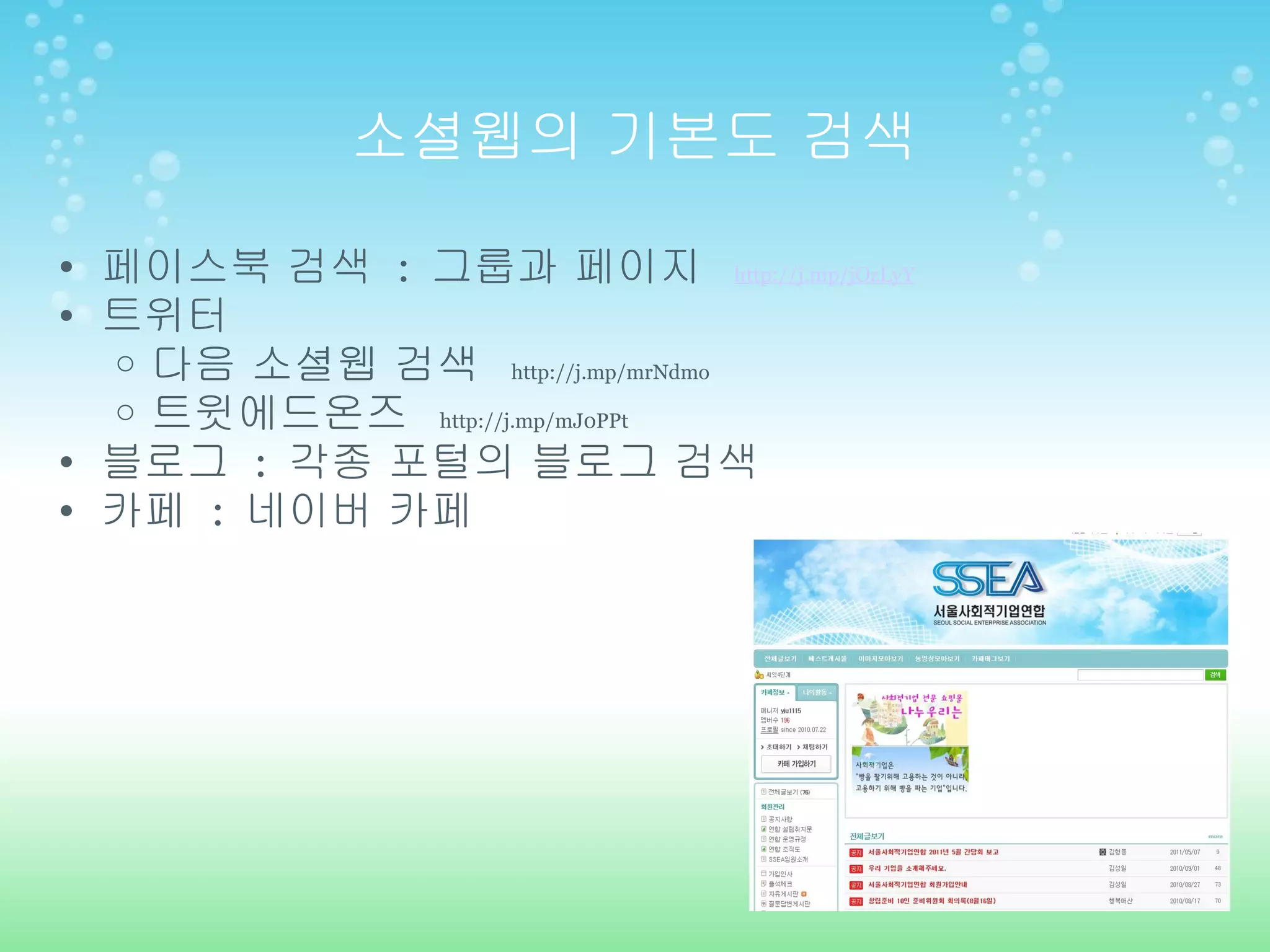 소셜웹의 기본도 검색 페이스북 검색  :  그룹과 페이지  http://j.mp/jOzLyY 트위터  다음 소셜웹 검색  http://j.mp/mrNdmo 트윗에드온즈  http://j.mp/mJ0PPt 블로그  :  각종 포털의 블로그 검색 카페  :  네이버 카페  