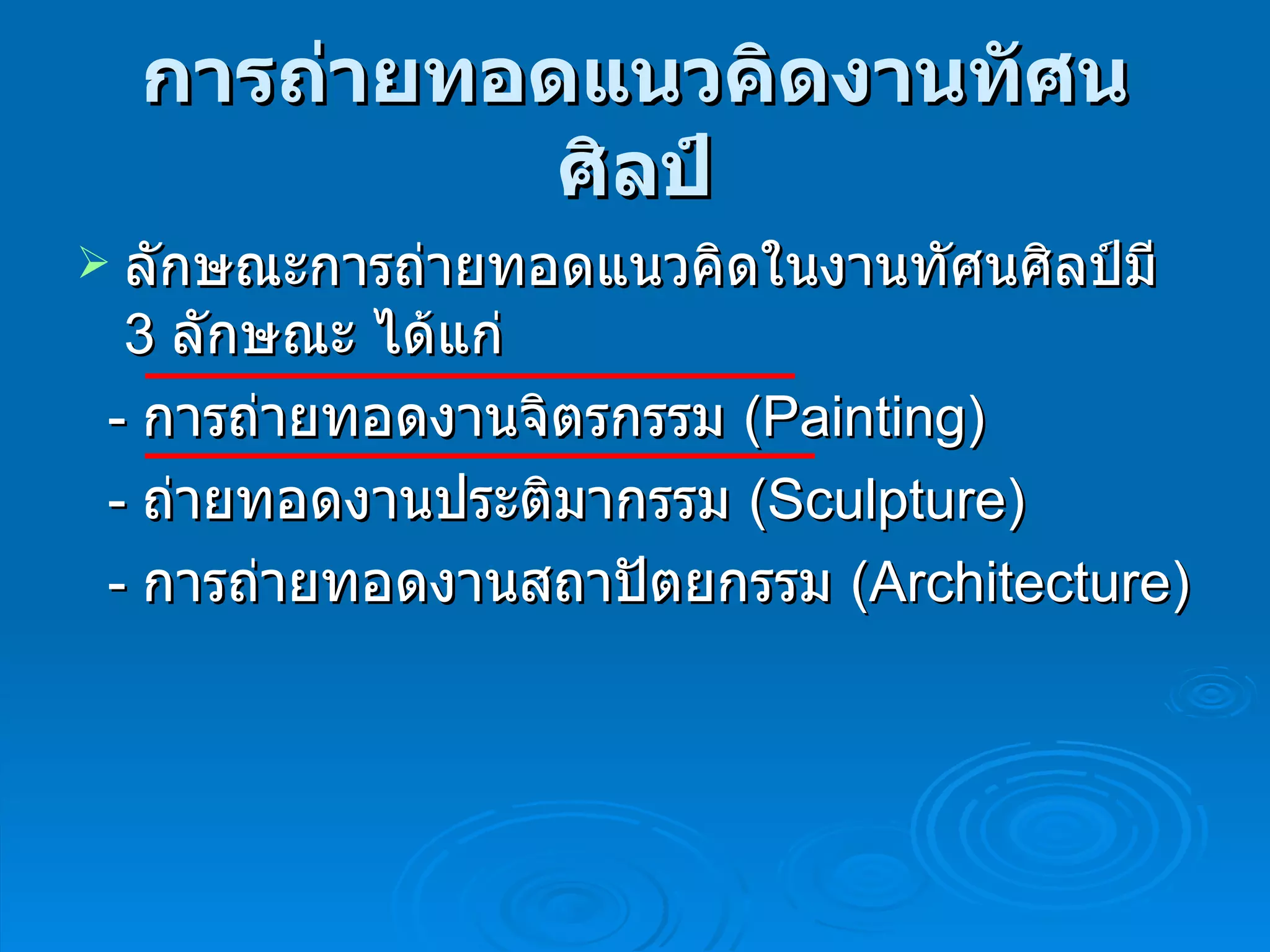 การถ่ายทอดแนวคิดงานทัศนศิลป์ ลักษณะการถ่ายทอดแนวคิดในงานทัศนศิลป์มี  3  ลักษณะ   ได้แก่ -  การถ่ายทอดงานจิตรกรรม  (Painting)  -  ถ่ายทอดงานประติมากรรม  (Sculpture)  -  การถ่ายทอดงานสถาปัตยกรรม  (Architecture)  