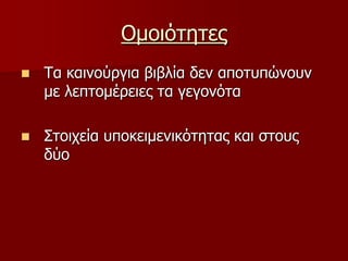 Ομοιότητες Τα καινούργια βιβλία δεν αποτυπώνουν με λεπτομέρειες τα γεγονότα Στοιχεία υποκειμενικότητας και στους δύο