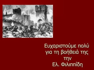 Ευχαριστούμε πολύ για τη βοήθειά της την Ελ. Φιλιππίδη 