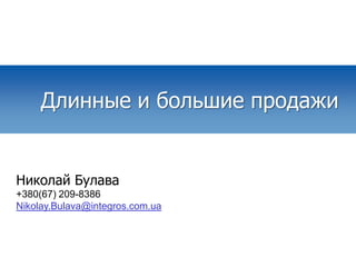 Длинные и большие продажи


Николай Булава
+380(67) 209-8386
Nikolay.Bulava@integros.com.ua
 