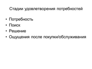 Стадии удовлетворения потребностей

•   Потребность
•   Поиск
•   Решение
•   Ощущения после покупки/обслуживания
 