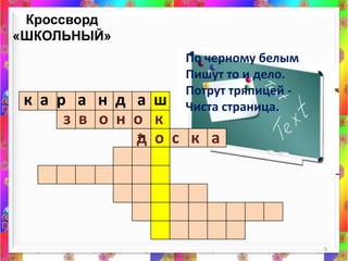 Кроссворд «ШКОЛЬНЫЙ»9По черному белымПишут то и дело.Потрут тряпицей -Чиста страница. к  а  рандашз  в   о  но  кд о  с   к   а*