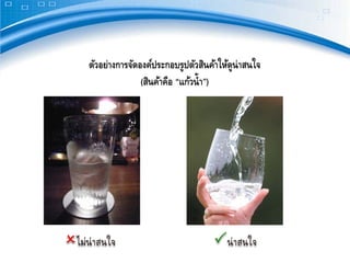 ตัวอย่างการจัดองค์ประกอบรูปตัวสินค้าให้ดูน่าสนใจ
               (สินค้าคือ “แก้วนํ้ า”)
 