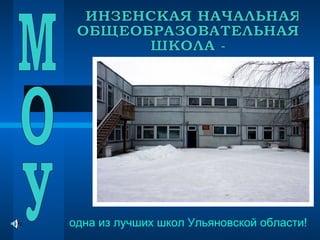 МОУ ИНЗЕНСКАЯ НАЧАЛЬНАЯ  ОБЩЕОБРАЗОВАТЕЛЬНАЯ ШКОЛА -  одна из лучших школ Ульяновской области! 