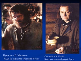 Пугачев – В. Машков. Кадр из фильма «Русский бунт»   Савельич – В. Ильин.  Кадр из фильма «Русский бунт»   