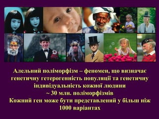 Алельний поліморфізм – феномен, що визначає генетичну гетерогенність популяції та генетичну індивідуальність кожної людини ~  30   млн. поліморфізмів Кожний ген може бути представлений у більш ніж 1000 варіантах 