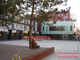 Gillett Square nearly  c ompleted Sept 2006  