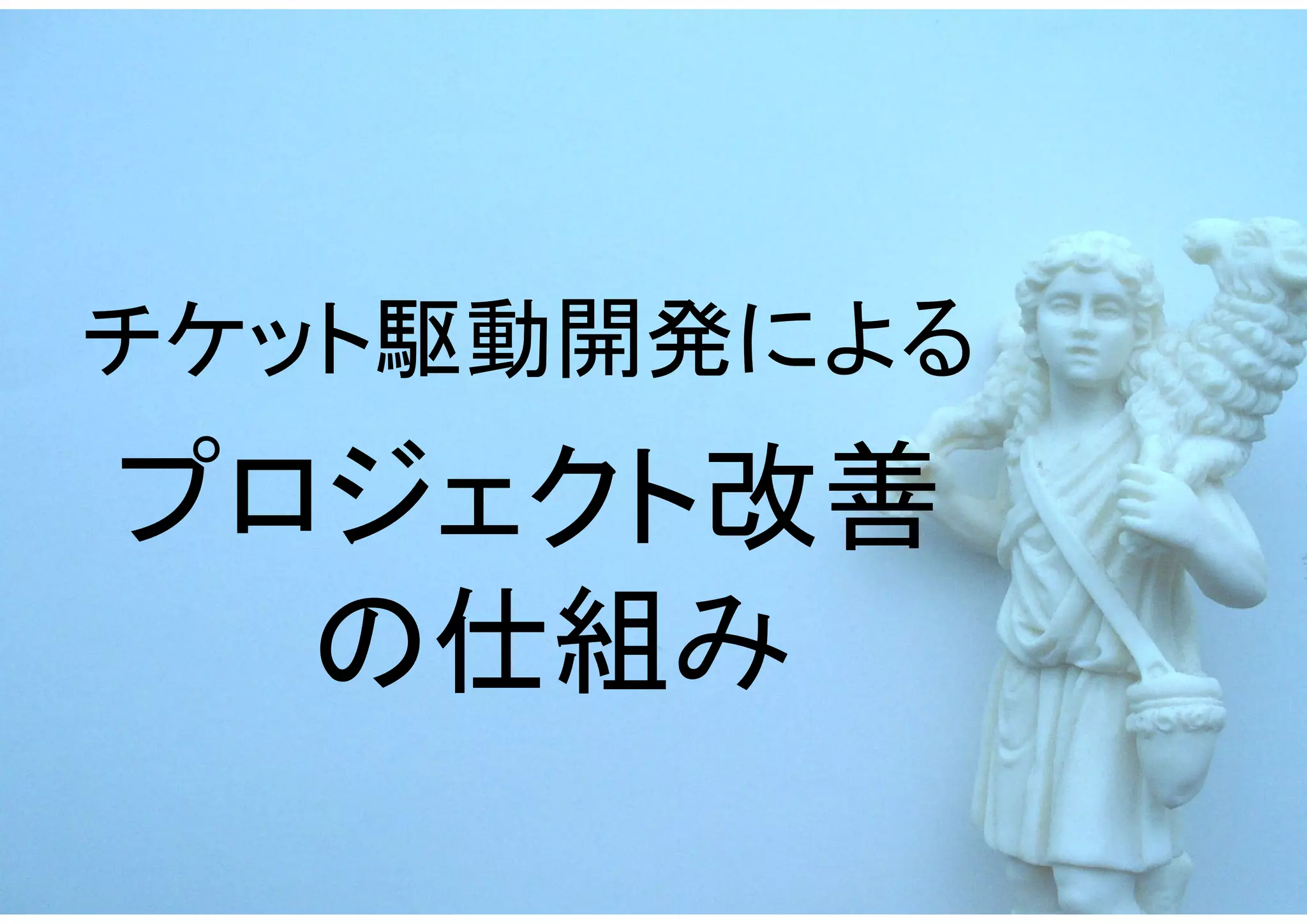 チケット駆動開発による
プロジェクト改善
  の仕組み
 