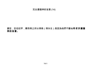 14-1 挪亚，亚伯拉罕，摩西等之所以得救（得永生）是因為他們不斷地 寻求并遵循神的旨意 。 完全遵循神的旨意 (14) 