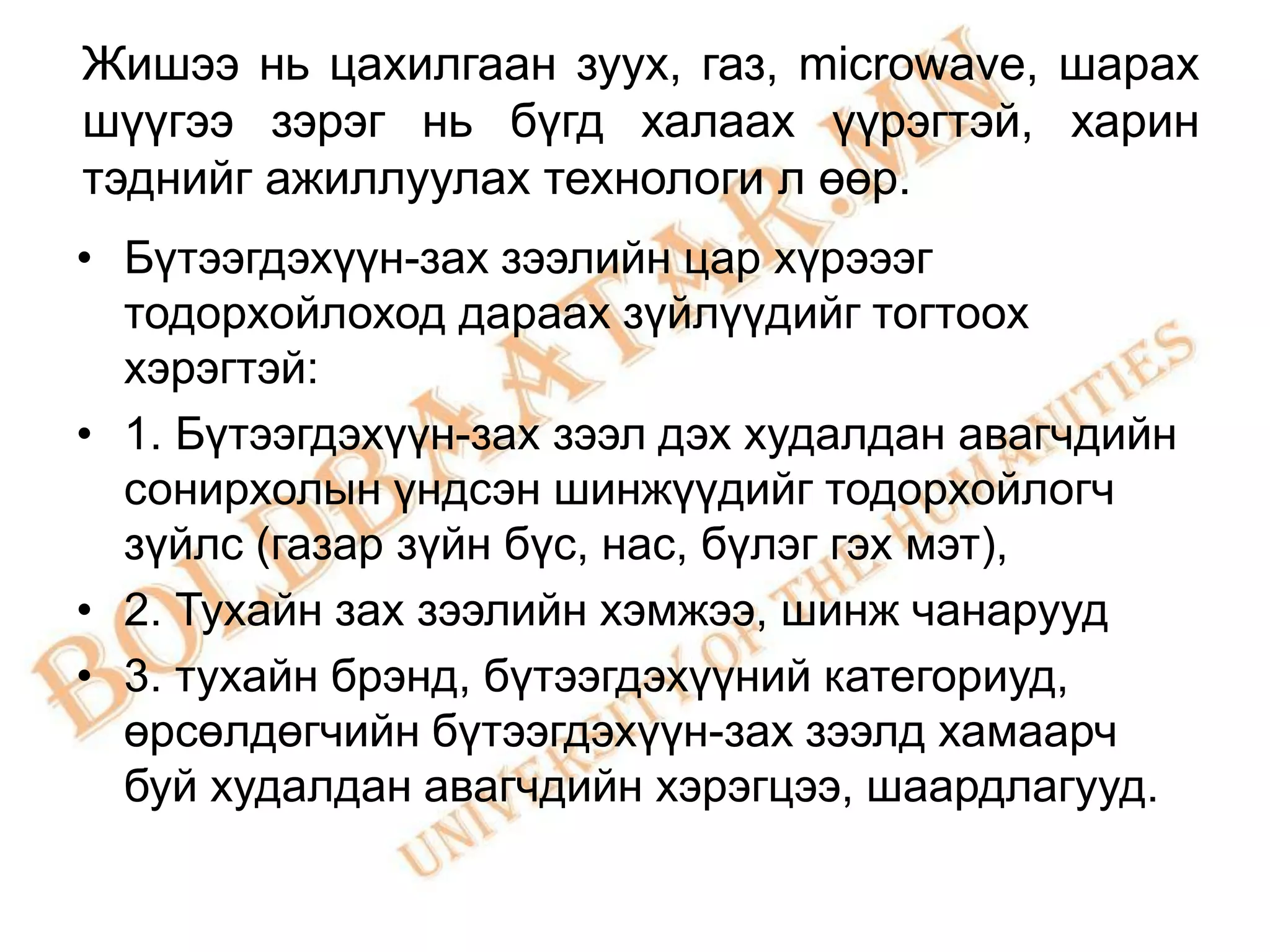 Жишээ нь цахилгаан зуух, газ, microwave, шарах
шүүгээ зэрэг нь бүгд халаах үүрэгтэй, харин
тэднийг ажиллуулах технологи л өөр.
• Бүтээгдэхүүн-зах зээлийн цар хүрэээг
  тодорхойлоход дараах зүйлүүдийг тогтоох
  хэрэгтэй:
• 1. Бүтээгдэхүүн-зах зээл дэх худалдан авагчдийн
  сонирхолын үндсэн шинжүүдийг тодорхойлогч
  зүйлс (газар зүйн бүс, нас, бүлэг гэх мэт),
• 2. Тухайн зах зээлийн хэмжээ, шинж чанарууд
• 3. тухайн брэнд, бүтээгдэхүүний категориуд,
  өрсөлдөгчийн бүтээгдэхүүн-зах зээлд хамаарч
  буй худалдан авагчдийн хэрэгцээ, шаардлагууд.
 