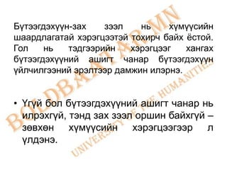 Бүтээгдэхүүн-зах    зээл   нь    хүмүүсийн
шаардлагатай хэрэгцээтэй тохирч байх ѐстой.
Гол    нь   тэдгээрийн   хэрэгцээг   хангах
бүтээгдэхүүний ашигт чанар бүтээгдэхүүн
үйлчилгээний эрэлтээр дамжин илэрнэ.


• Үгүй бол бүтээгдэхүүний ашигт чанар нь
  илрэхгүй, тэнд зах зээл оршин байхгүй –
  зөвхөн хүмүүсийн хэрэгцээгээр л
  үлдэнэ.
 