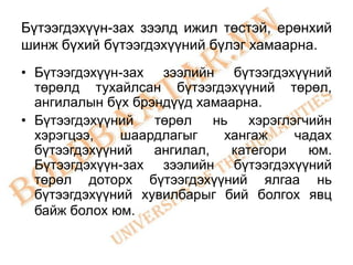 Бүтээгдэхүүн-зах зээлд ижил төстэй, ерөнхий
шинж бүхий бүтээгдэхүүний бүлэг хамаарна.
• Бүтээгдэхүүн-зах зээлийн бүтээгдэхүүний
  төрөлд тухайлсан бүтээгдэхүүний төрөл,
  ангилалын бүх брэндүүд хамаарна.
• Бүтээгдэхүүний   төрөл    нь    хэрэглэгчийн
  хэрэгцээ,   шаардлагыг      хангаж     чадах
  бүтээгдэхүүний   ангилал,    категори    юм.
  Бүтээгдэхүүн-зах зээлийн бүтээгдэхүүний
  төрөл доторх бүтээгдэхүүний ялгаа нь
  бүтээгдэхүүний хувилбарыг бий болгох явц
  байж болох юм.
 