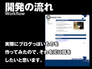 開発の流れ
Workflow




実際にブログっぽいものを
作ってみたので、それを元に話を
したいと思います。
 