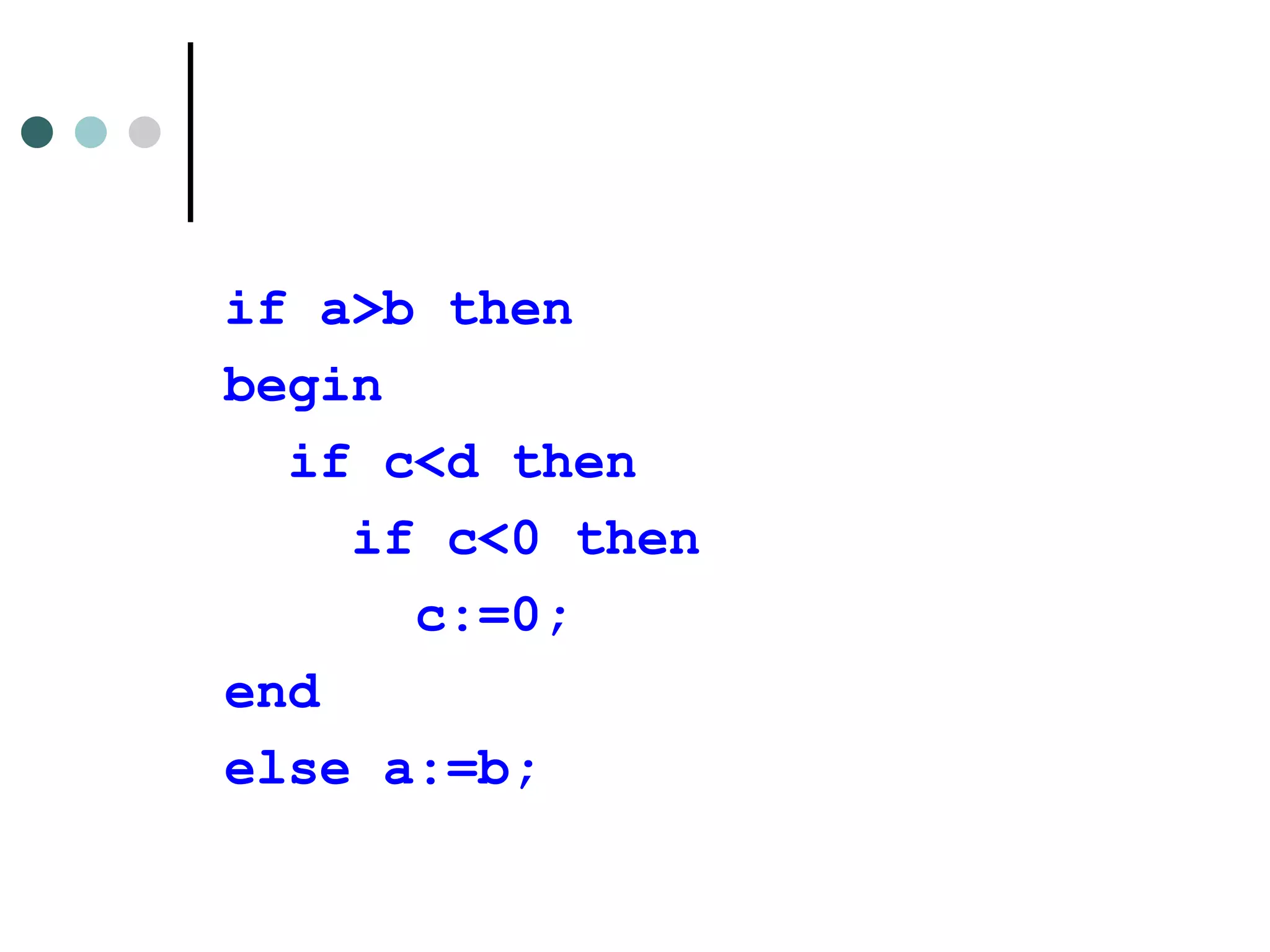 if a>b then begin  if c<d then if c<0 then  c:=0; end else a:=b; 