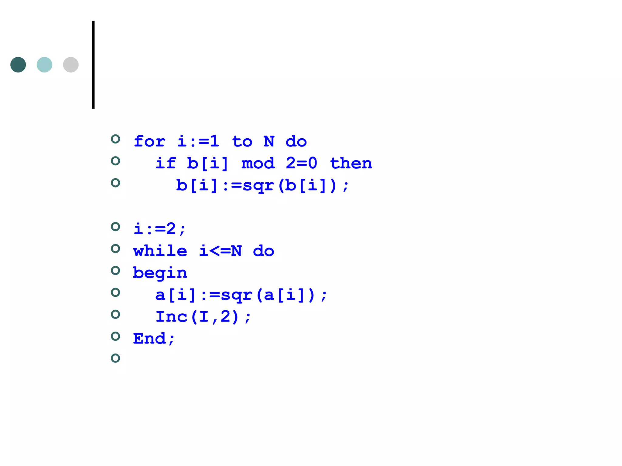 for i:=1 to N do if b[i] mod 2=0 then  b[i]:=sqr(b[i]); i:=2; while i<=N do begin a[i]:=sqr(a[i]); Inc(I,2); End; 