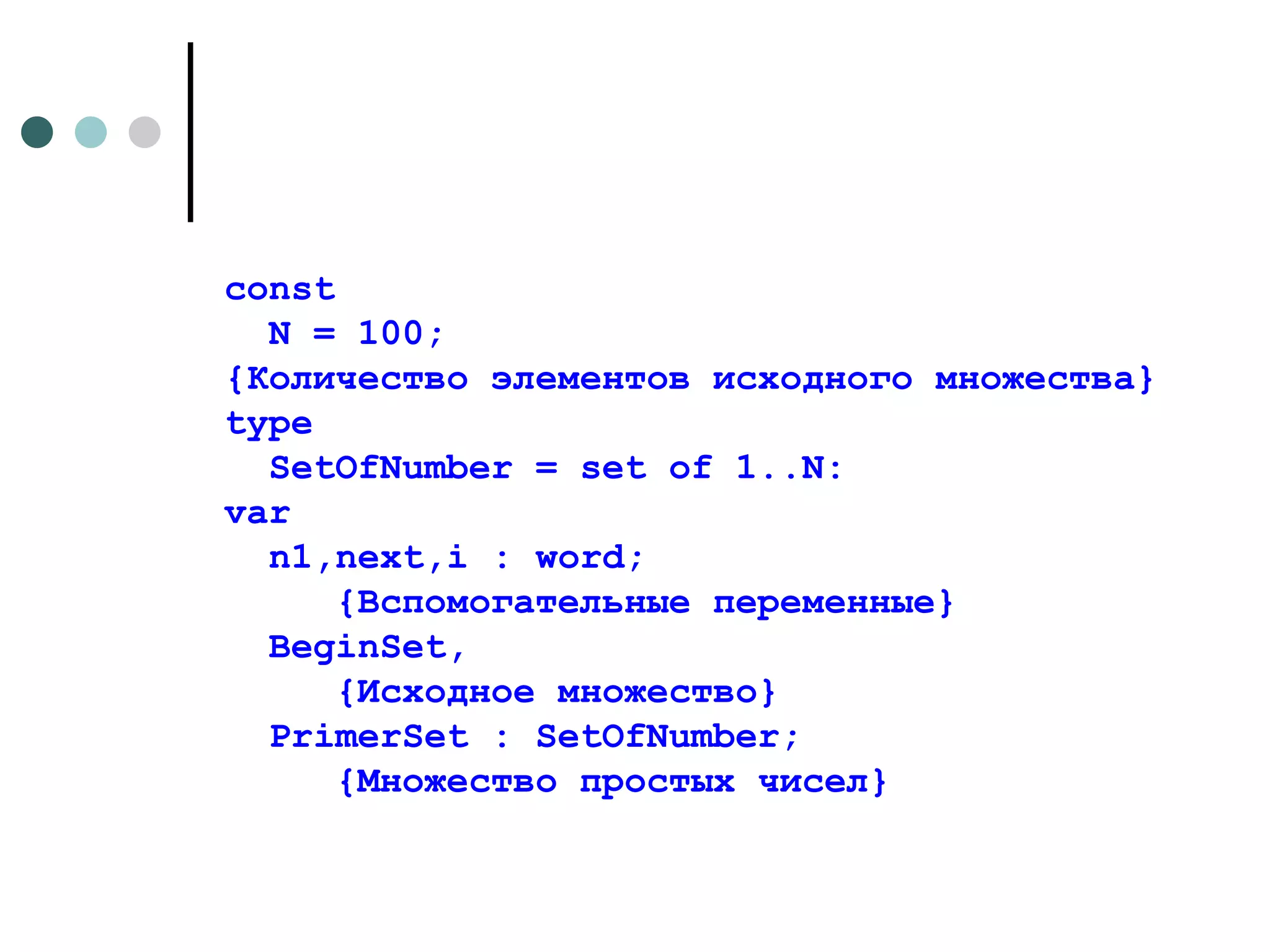 const  N  = 100;  {Количество элементов исходного множества}  type SetOfNumber = set of 1..N: var n 1, next , i  :  word ;  {Вспомогательные переменные} BeginSet , {Исходное множество} PrimerSet : SetOfNumber;  {Множество простых чисел}  