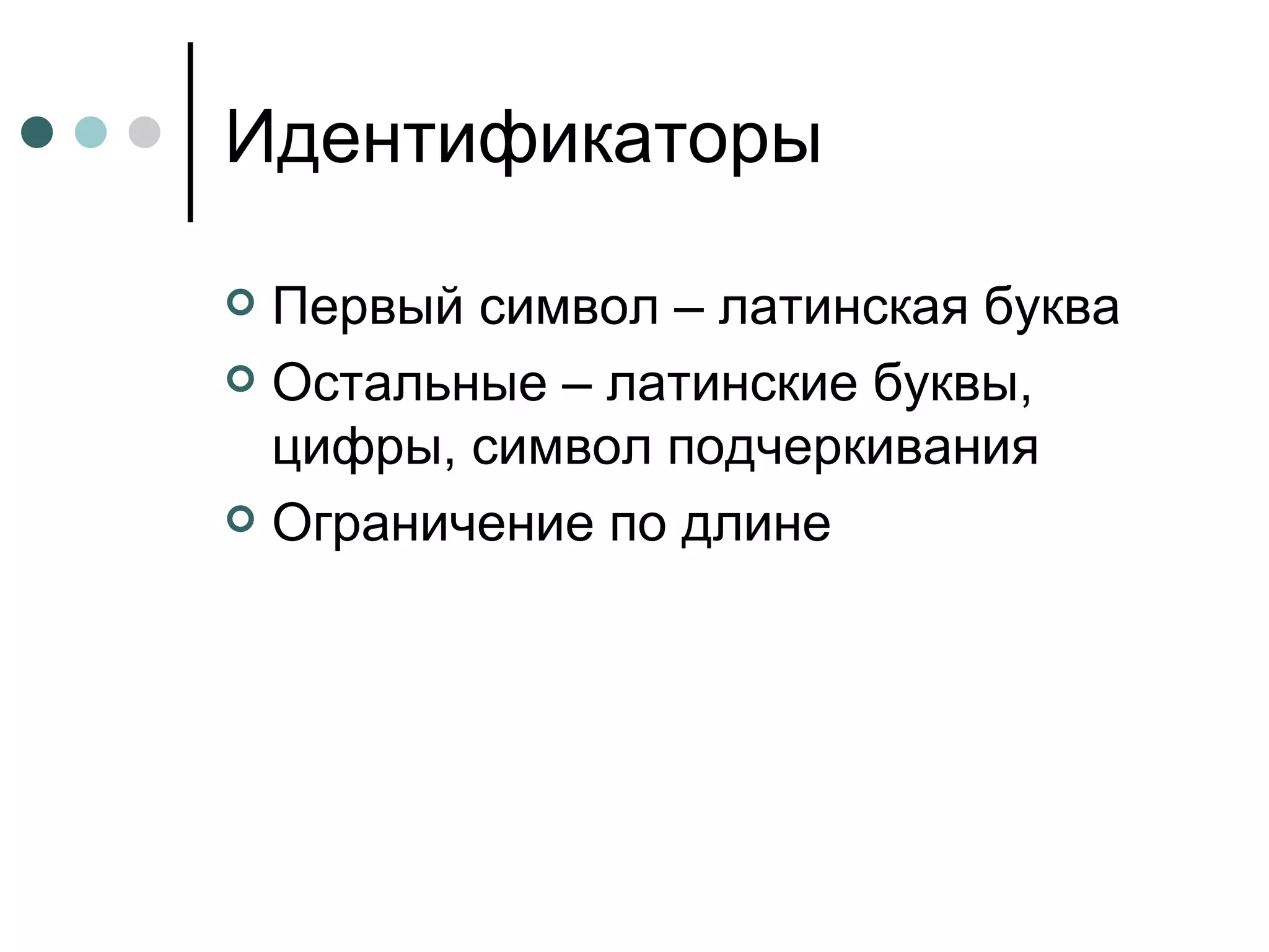 Идентификаторы Первый символ – латинская буква Остальные – латинские буквы, цифры, символ подчеркивания Ограничение по длине 