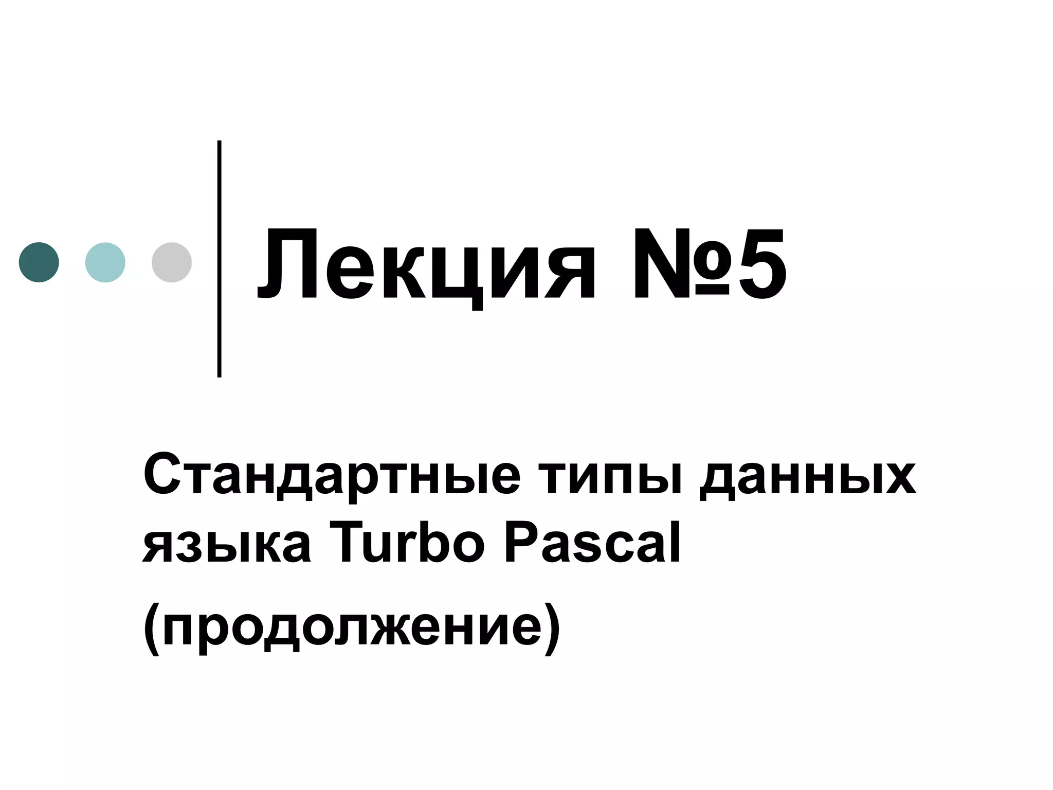Лекция №5 Стандартные типы данных языка  Turbo Pascal ( продолжение) 