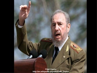 Fidel Castro http://en.wikipedia.org/wiki/Fidel_Castro 