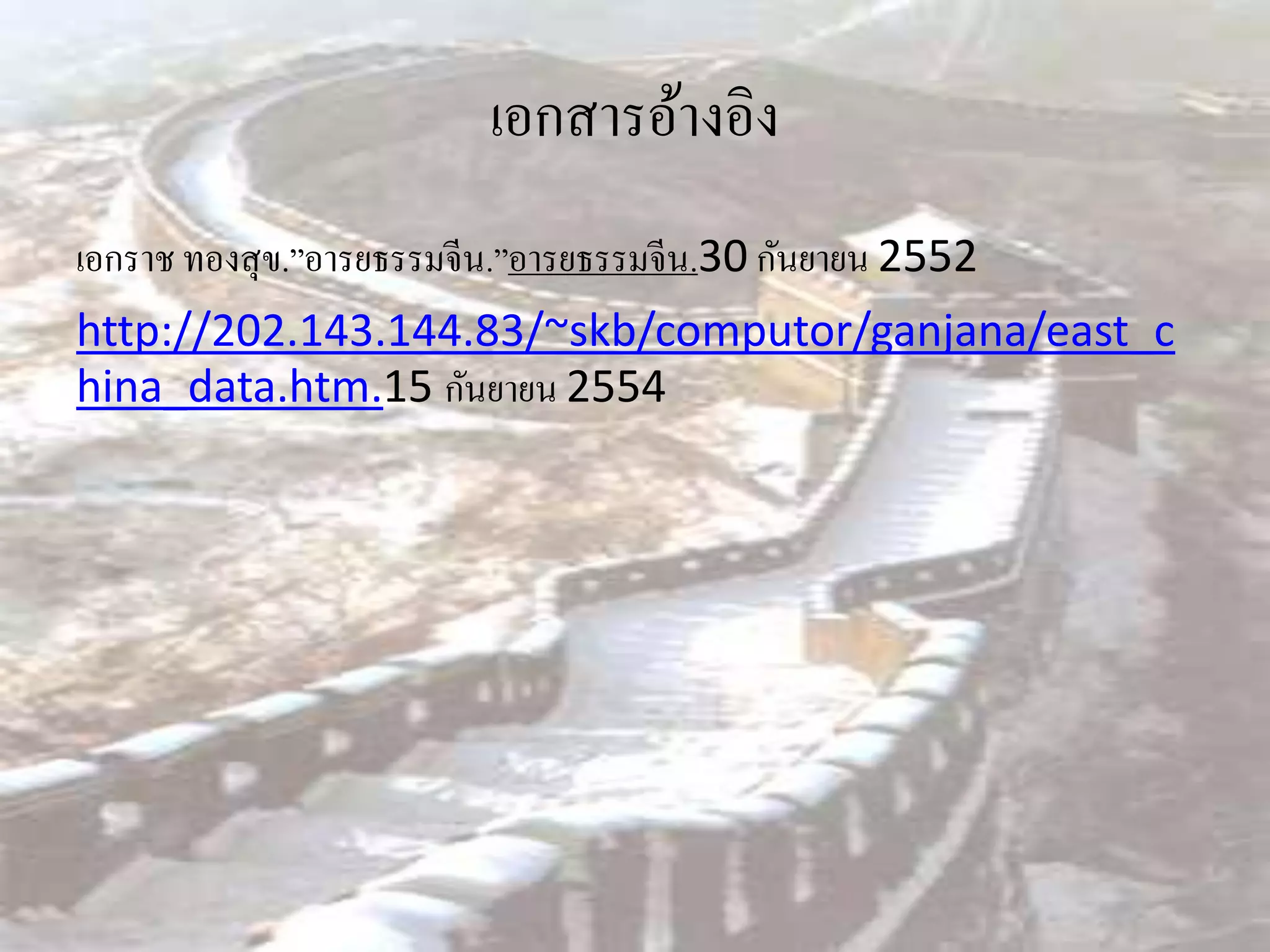 เอกสารอ้างอิง
เอกราช ทองสุ ข.”อารยธรรมจีน.”อารยธรรมจีน.30 กันยายน 2552
http://202.143.144.83/~skb/computor/ganjana/east_c
hina_data.htm.15 กันยายน 2554
 