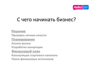 С чего начинать бизнес? Решение Проверка личных качеств Планирование Анализ рынка Разработка концепции Финансовый план Калькуляция стартового капитала Поиск финансовых источников 