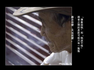 「擇善固執」和「執迷不悟」 兩者之間的差距可能只有一點點， 觀念改變 ， 天地就變。   