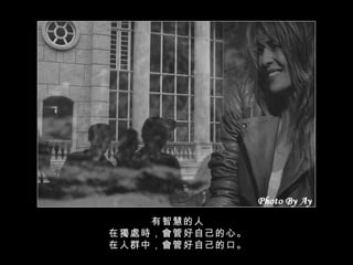 有智慧的人 在獨處時，會管好自己的心。 在人群中，會管好自己的口。 