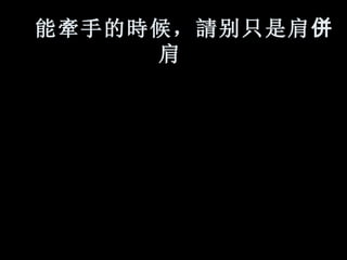 能 牽 手的 時 候， 請 别只是肩 併 肩   