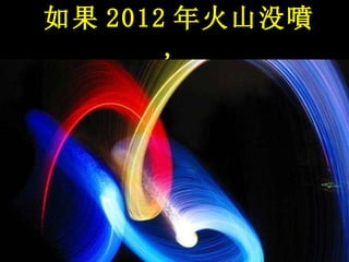 如果 2012 年火山没 噴 ,   