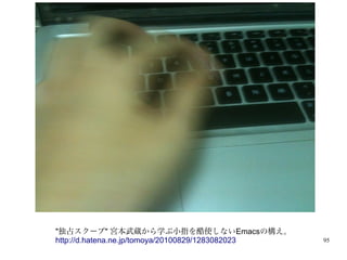 "独占スクープ" 宮本武蔵から学ぶ小指を酷使しないEmacsの構え。
http://d.hatena.ne.jp/tomoya/20100829/1283082023   95
 