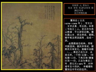 寒林图 元 曹知白  绢本 墨笔 纵 27.3 厘米 横 26.2 厘米  故宫博物院藏  　　 曹知白（公元 1272-1355 年），字又元，又字贞素，号云西。华亭（今松江）人。至元中为昆山教谕，不久辞官归隐。擅长画山水，师法李成、郭熙。晚年笔法简淡疏秀，自成一派。  此图画坡石枯林。用笔丰腴湿润。画风学李成、郭熙而又有变化。画幅中自题：“……泰定乙丑九日，去西兄作。”下钤“云叟”、“听松斋”二印。下角又有“聊复尔耳”一印。乙丑为泰定二年，即公元 1325 年，时作者年五十四岁。  本幅堪称曹知白中年时的佳作。  