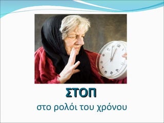ΣΤΟΠ   στο ρολόι του χρόνου 