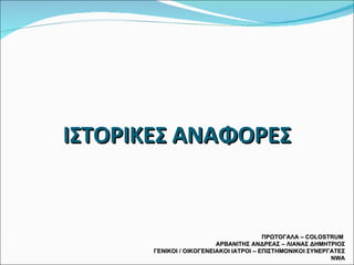ΙΣΤΟΡΙΚΕΣ ΑΝΑΦΟΡΕΣ ΠΡΩΤΟΓΑΛΑ –  COLOSTRUM  ΑΡΒΑΝΙΤΗΣ ΑΝΔΡΕΑΣ – ΛΙΑΝΑΣ ΔΗΜΗΤΡΙΟΣ ΓΕΝΙΚΟΙ / ΟΙΚΟΓΕΝΕΙΑΚΟΙ ΙΑΤΡΟΙ – ΕΠΙΣΤΗΜΟΝΙΚΟΙ ΣΥΝΕΡΓΑΤΕΣ  NWA 