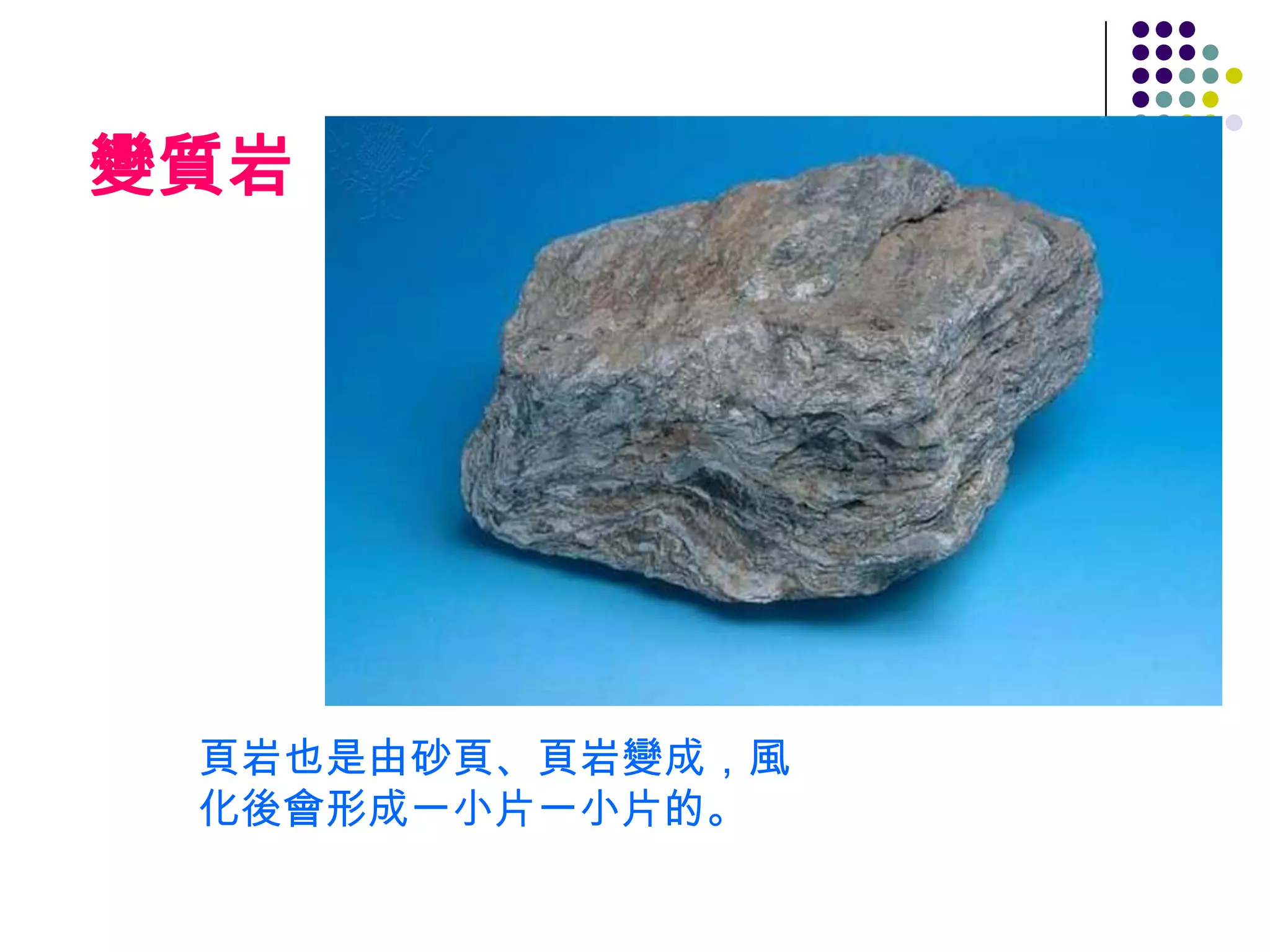 變質岩頁岩也是由砂頁、頁岩變成，風化後會形成一小片一小片的。