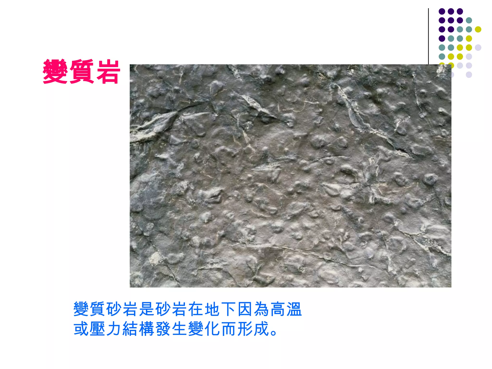 變質岩變質砂岩是砂岩在地下因為高溫或壓力結構發生變化而形成。