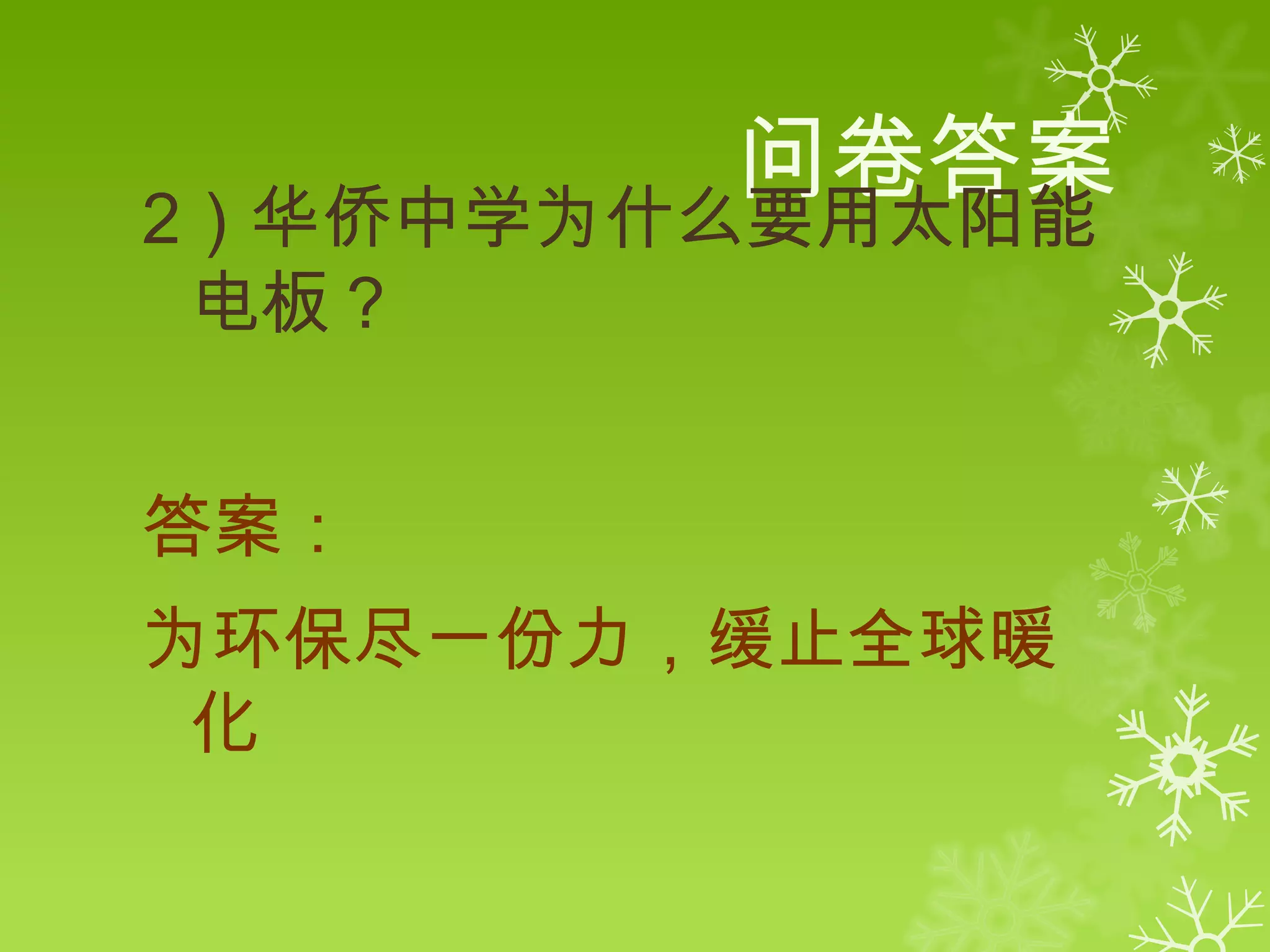 问卷答案
2）华侨中学为什么要用太阳能
 电板？


答案：
为环保尽一份力，缓止全球暖
 化
 