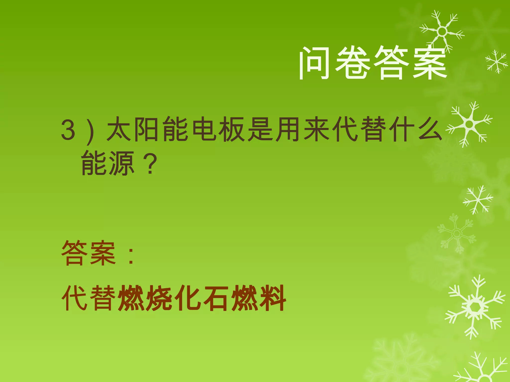 问卷答案
3）太阳能电板是用来代替什么
 能源？


答案：
代替燃烧化石燃料
 