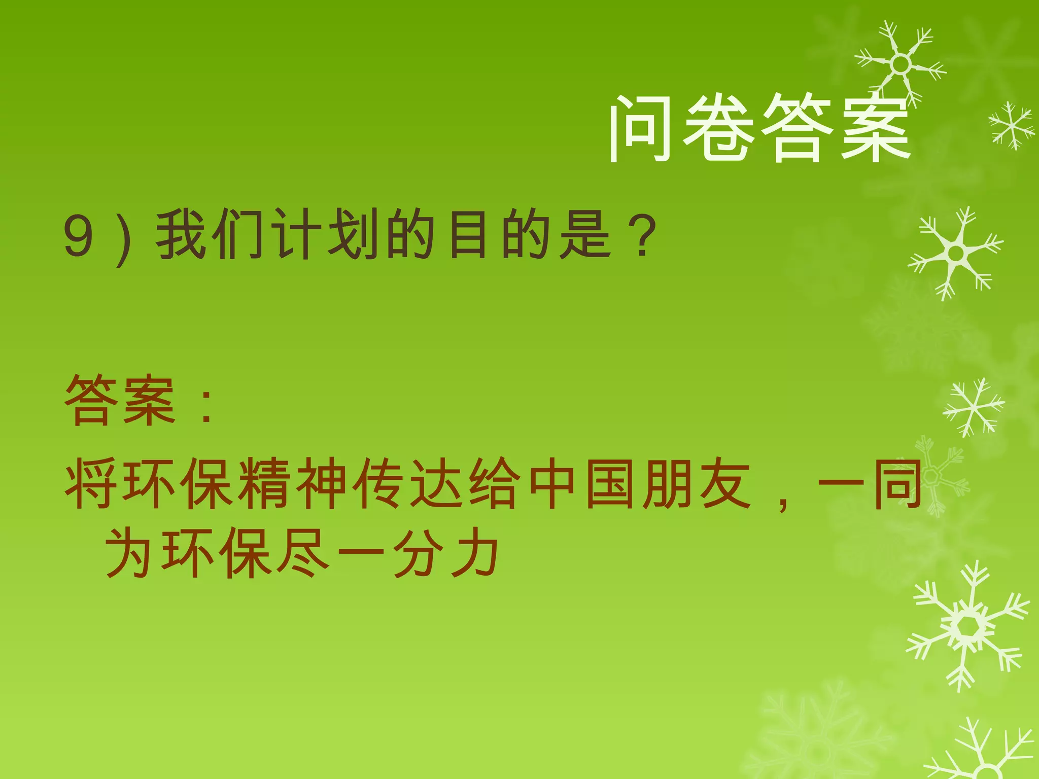 问卷答案
9）我们计划的目的是？

答案：
将环保精神传达给中国朋友，一同
 为环保尽一分力
 