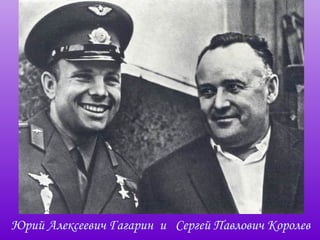 Юрий Алексеевич Гагарин  и  Сергей Павлович Королев   