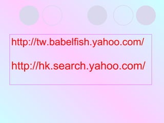 http://tw.babelfish.yahoo.com/ http://hk.search.yahoo.com/ 